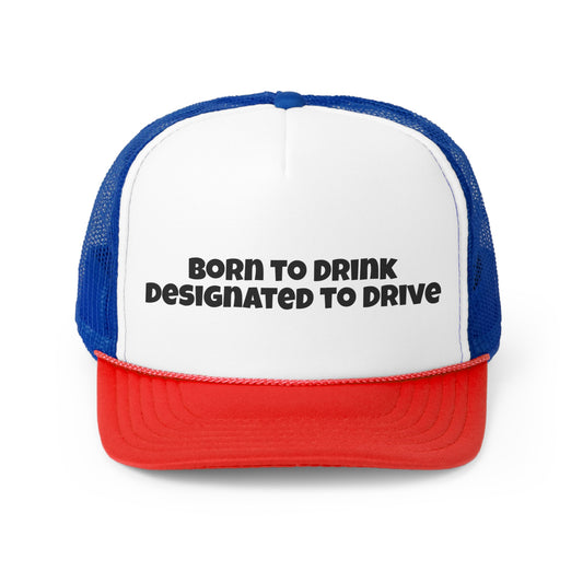 BORN TO DRINK DESIGNATED TO DRIVE